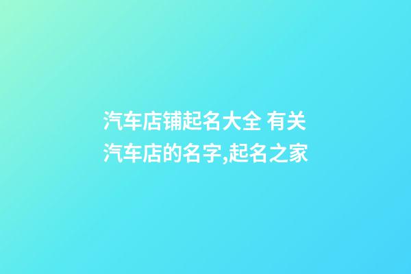 汽车店铺起名大全 有关汽车店的名字,起名之家